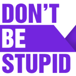 don't be stupid